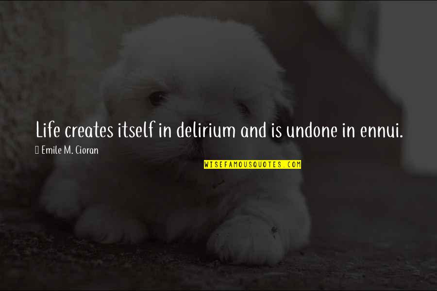 Delirium Quotes By Emile M. Cioran: Life creates itself in delirium and is undone