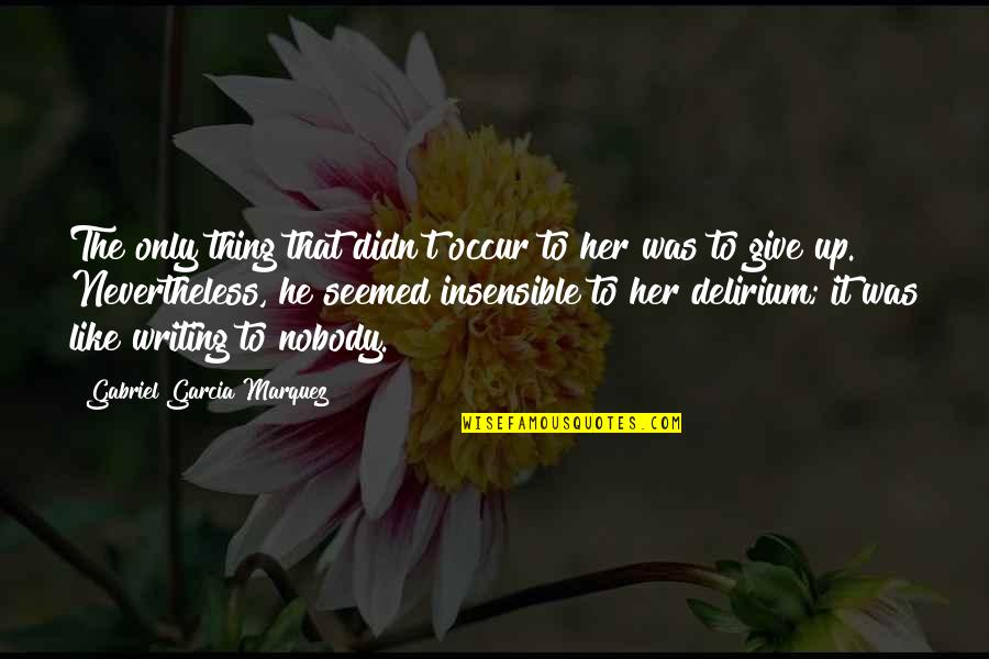 Delirium Quotes By Gabriel Garcia Marquez: The only thing that didn't occur to her