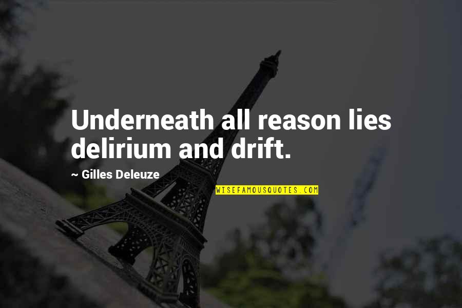 Delirium Quotes By Gilles Deleuze: Underneath all reason lies delirium and drift.