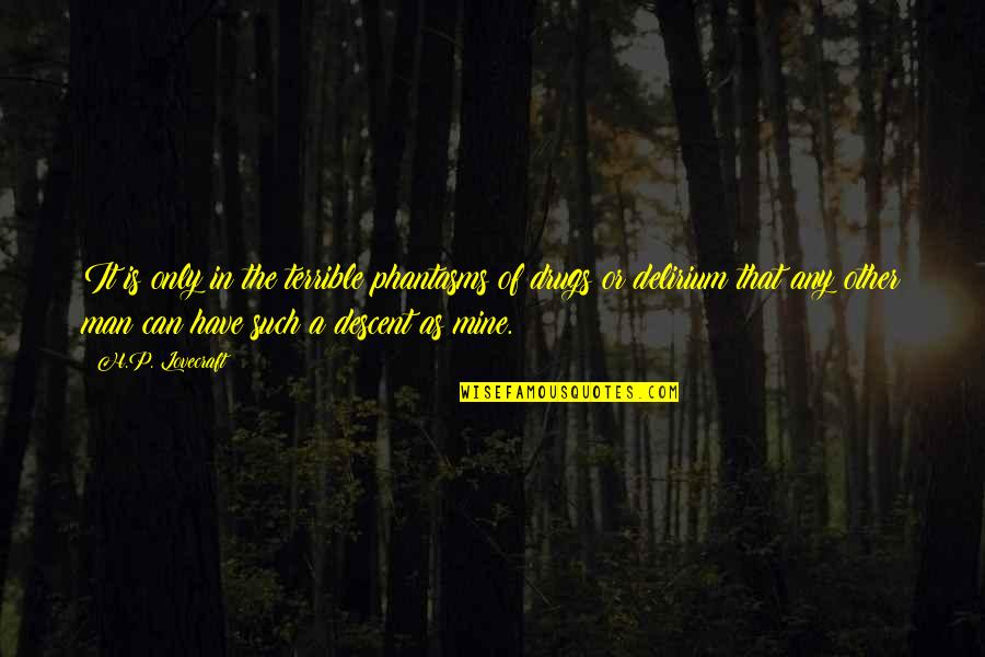 Delirium Quotes By H.P. Lovecraft: It is only in the terrible phantasms of