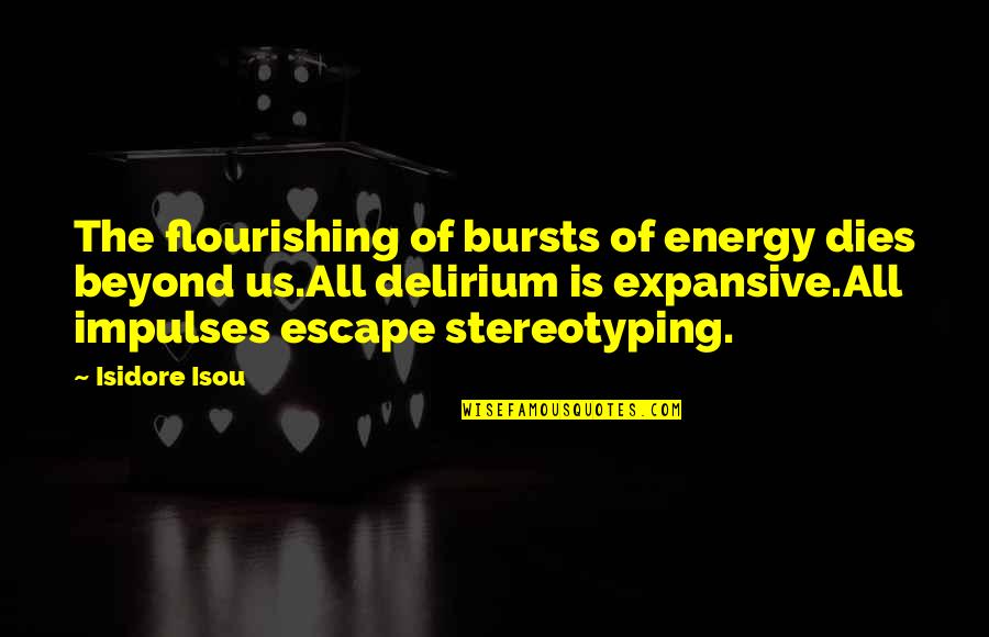 Delirium Quotes By Isidore Isou: The flourishing of bursts of energy dies beyond