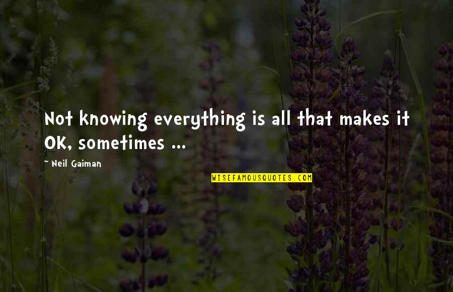 Delirium Quotes By Neil Gaiman: Not knowing everything is all that makes it