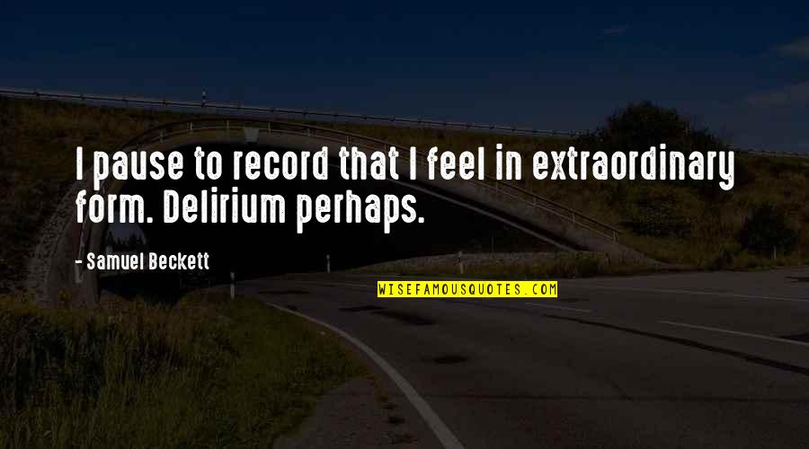 Delirium Quotes By Samuel Beckett: I pause to record that I feel in