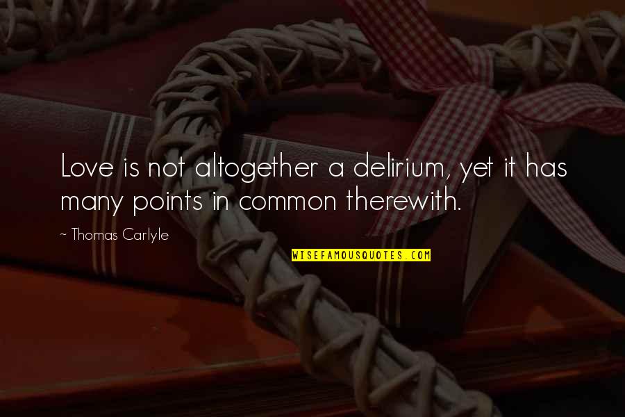 Delirium Quotes By Thomas Carlyle: Love is not altogether a delirium, yet it