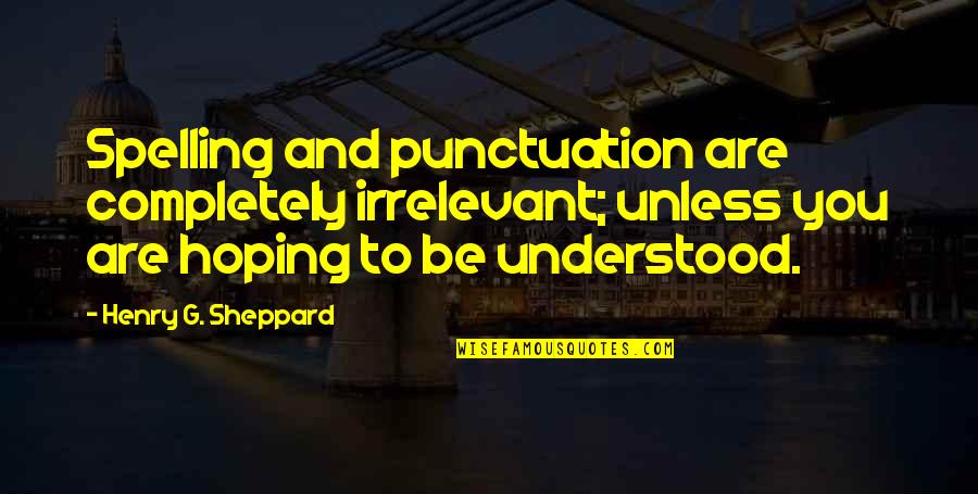 Delisa Deutsch Quotes By Henry G. Sheppard: Spelling and punctuation are completely irrelevant; unless you