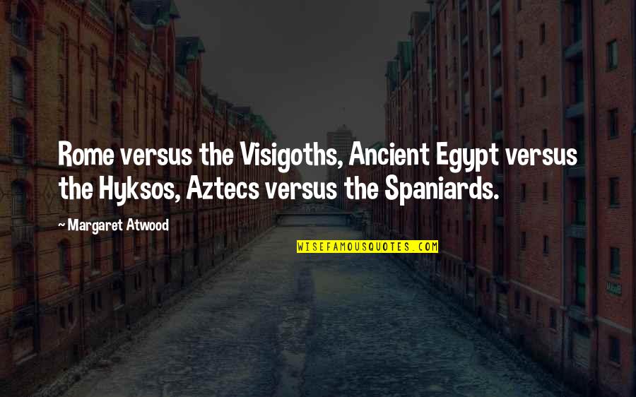 Delisa Deutsch Quotes By Margaret Atwood: Rome versus the Visigoths, Ancient Egypt versus the