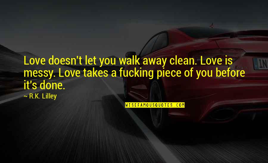 Delisa Deutsch Quotes By R.K. Lilley: Love doesn't let you walk away clean. Love
