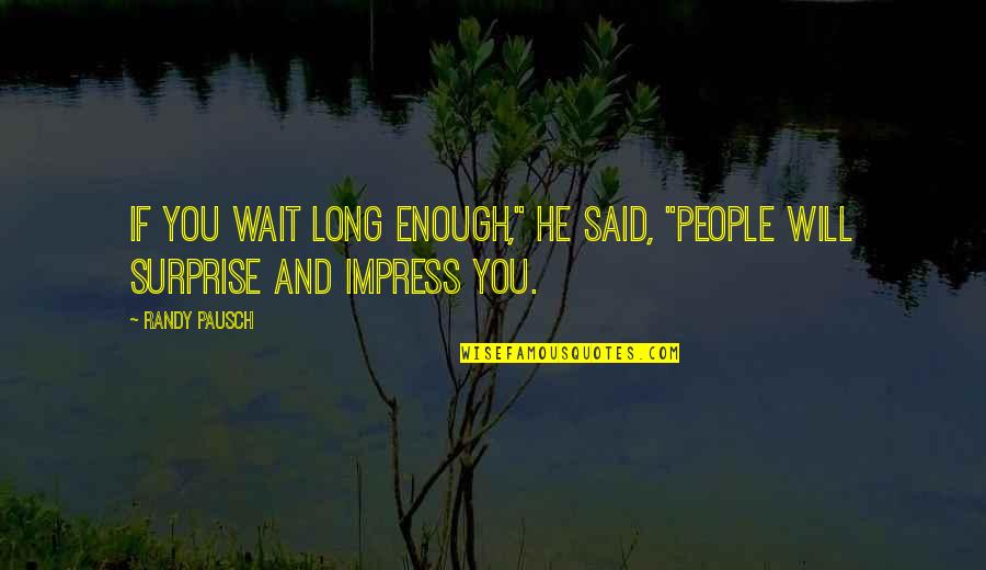 Delisa Deutsch Quotes By Randy Pausch: If you wait long enough," he said, "people