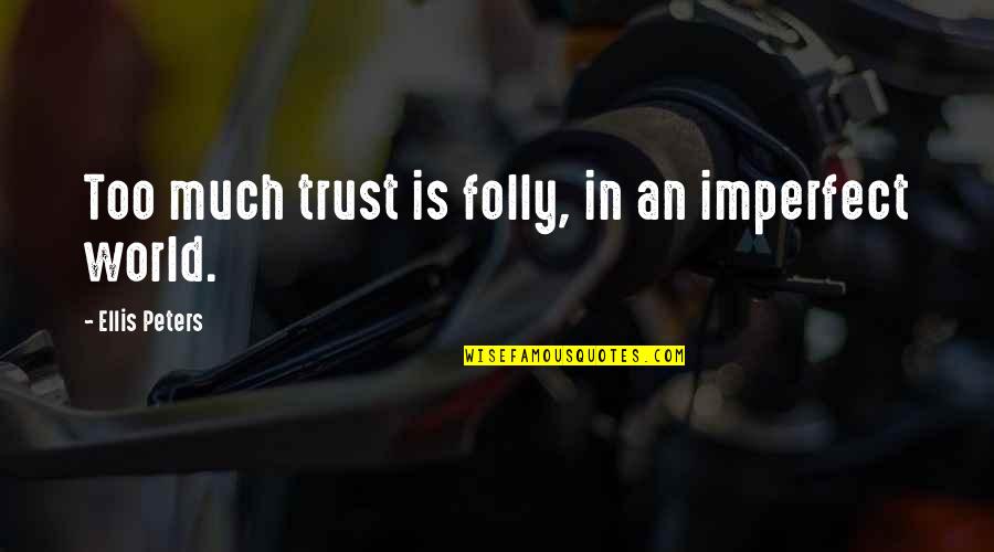 Delisha Thomas Quotes By Ellis Peters: Too much trust is folly, in an imperfect