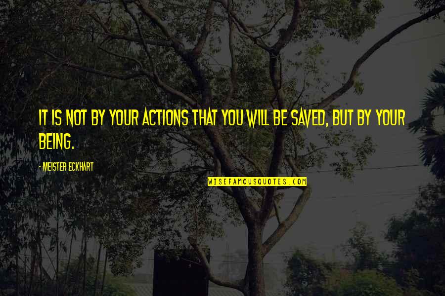 Delisha Thomas Quotes By Meister Eckhart: It is not by your actions that you