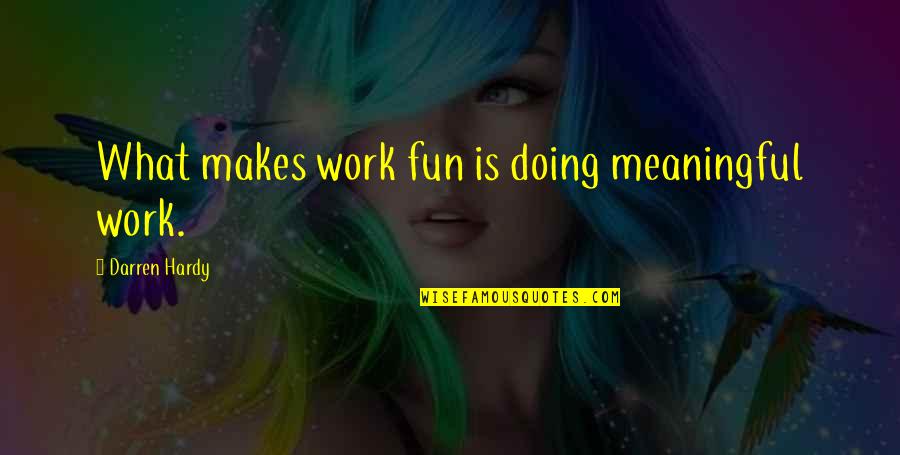 Delisoya Quotes By Darren Hardy: What makes work fun is doing meaningful work. Delisoya Quotes By Darren Hardy: What makes work fun is doing meaningful work.