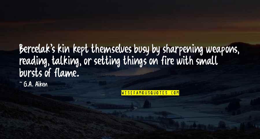 Delisoya Quotes By G.A. Aiken: Bercelak's kin kept themselves busy by sharpening weapons, Delisoya Quotes By G.A. Aiken: Bercelak's kin kept themselves busy by sharpening weapons,
