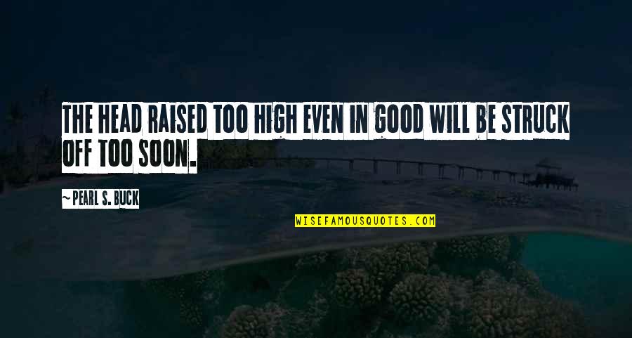 Delisoya Quotes By Pearl S. Buck: The head raised too high even in good