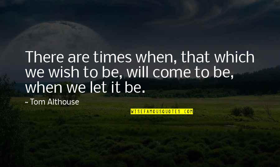 Delisoya Quotes By Tom Althouse: There are times when, that which we wish