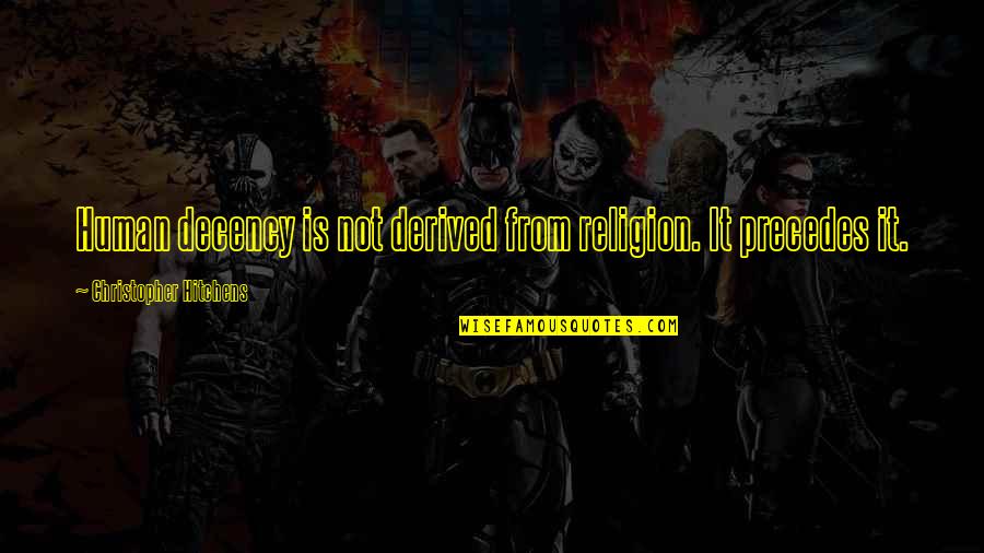 Delisse Nederokkerzeel Quotes By Christopher Hitchens: Human decency is not derived from religion. It Delisse Nederokkerzeel Quotes By Christopher Hitchens: Human decency is not derived from religion. It