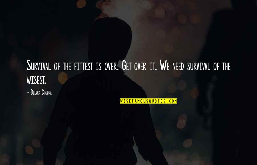 Delisse Nederokkerzeel Quotes By Deepak Chopra: Survival of the fittest is over. Get over