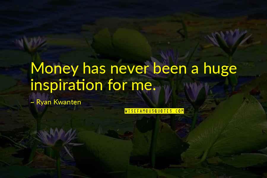 Delisse Nederokkerzeel Quotes By Ryan Kwanten: Money has never been a huge inspiration for Delisse Nederokkerzeel Quotes By Ryan Kwanten: Money has never been a huge inspiration for