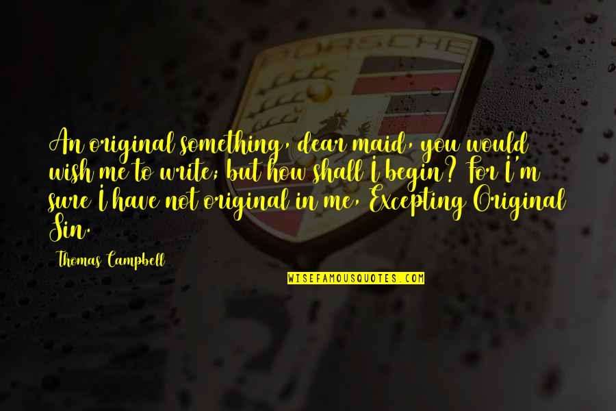 Delisse Nederokkerzeel Quotes By Thomas Campbell: An original something, dear maid, you would wish Delisse Nederokkerzeel Quotes By Thomas Campbell: An original something, dear maid, you would wish