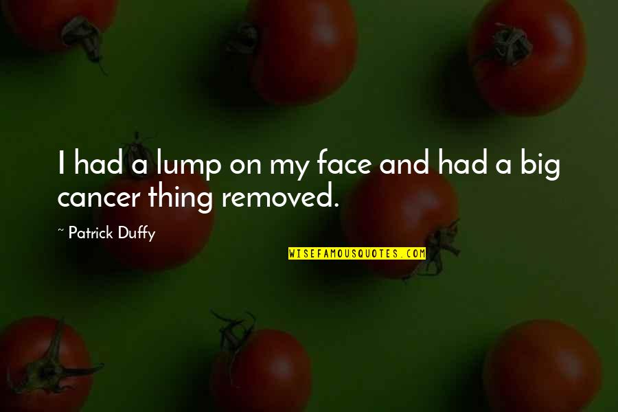 Delisting China Quotes By Patrick Duffy: I had a lump on my face and Delisting China Quotes By Patrick Duffy: I had a lump on my face and