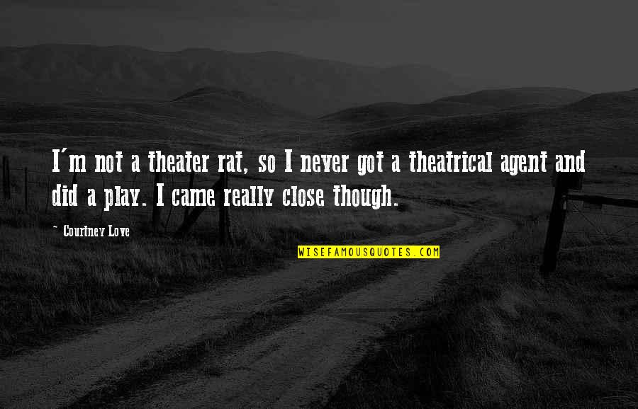Deliterates Quotes By Courtney Love: I'm not a theater rat, so I never Deliterates Quotes By Courtney Love: I'm not a theater rat, so I never