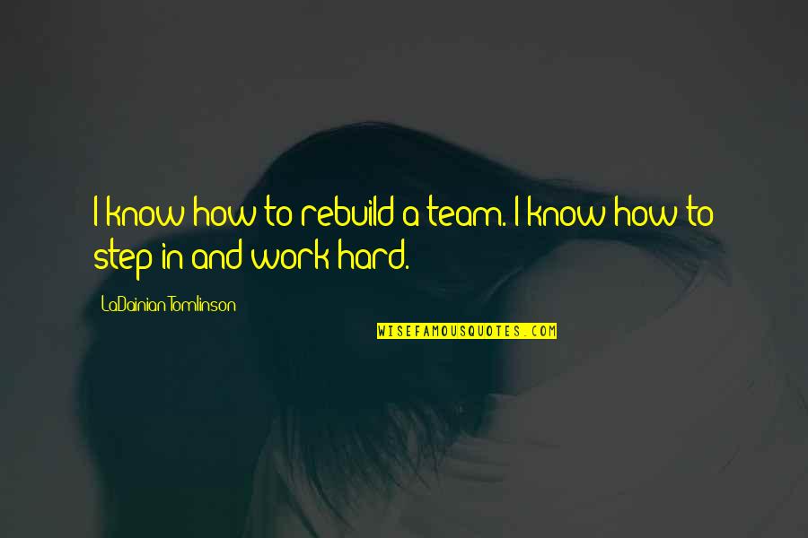 Delito Continuado Quotes By LaDainian Tomlinson: I know how to rebuild a team. I Delito Continuado Quotes By LaDainian Tomlinson: I know how to rebuild a team. I