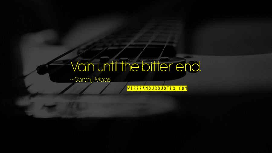 Delito Continuado Quotes By Sarah J. Maas: Vain until the bitter end. Delito Continuado Quotes By Sarah J. Maas: Vain until the bitter end.
