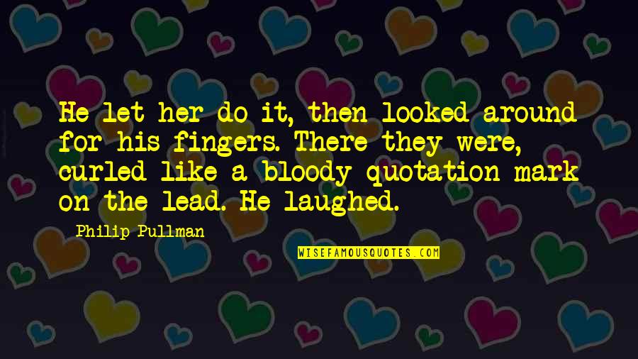 Delitoon Quotes By Philip Pullman: He let her do it, then looked around Delitoon Quotes By Philip Pullman: He let her do it, then looked around