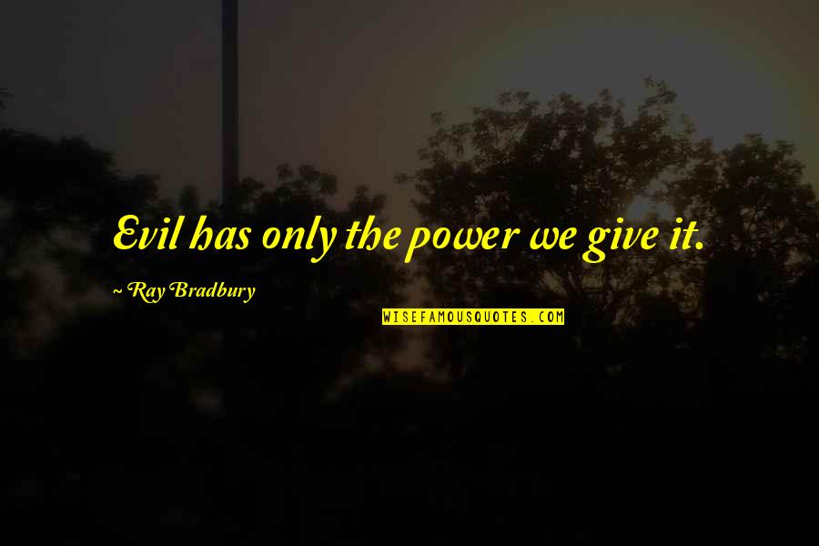 Delitti Irrisolti Quotes By Ray Bradbury: Evil has only the power we give it. Delitti Irrisolti Quotes By Ray Bradbury: Evil has only the power we give it.