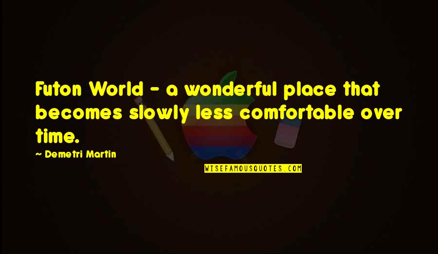 Delitto Allopera Quotes By Demetri Martin: Futon World - a wonderful place that becomes