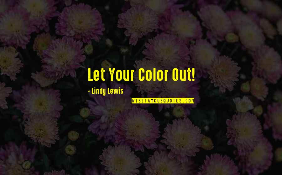 Delitto E Castigo Quotes By Lindy Lewis: Let Your Color Out!