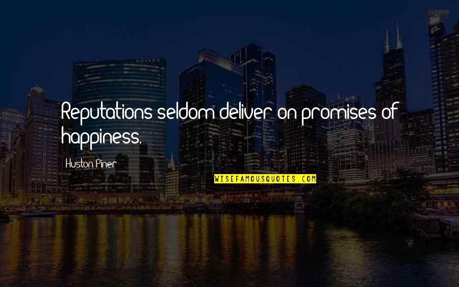 Deliver Happiness Quotes By Huston Piner: Reputations seldom deliver on promises of happiness.