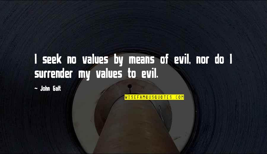 Deliver Happiness Quotes By John Galt: I seek no values by means of evil,