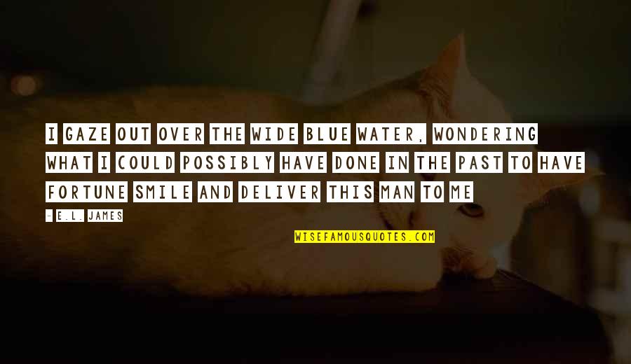 Deliver Me Quotes By E.L. James: I gaze out over the wide blue water, Deliver Me Quotes By E.L. James: I gaze out over the wide blue water,