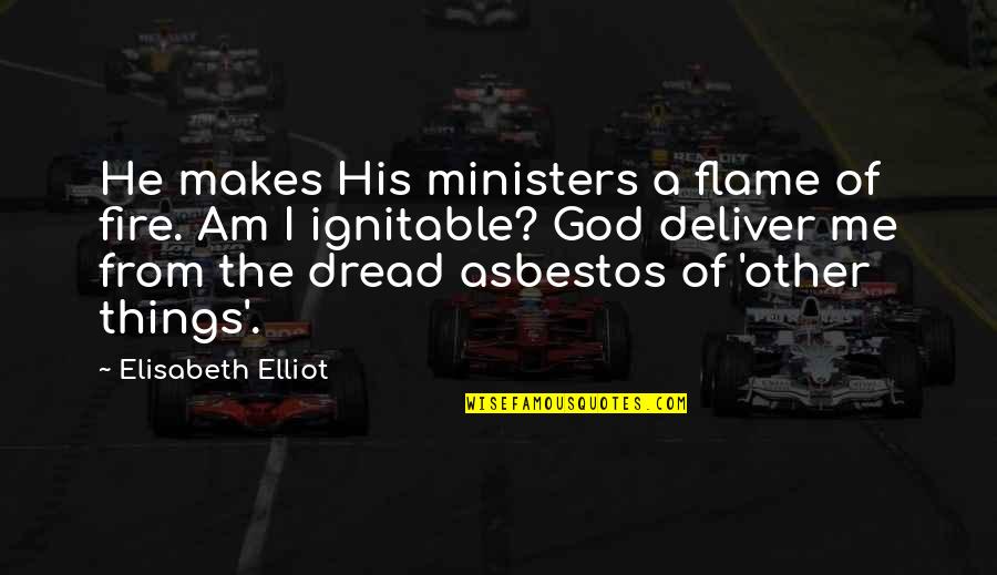 Deliver Me Quotes By Elisabeth Elliot: He makes His ministers a flame of fire. Deliver Me Quotes By Elisabeth Elliot: He makes His ministers a flame of fire.
