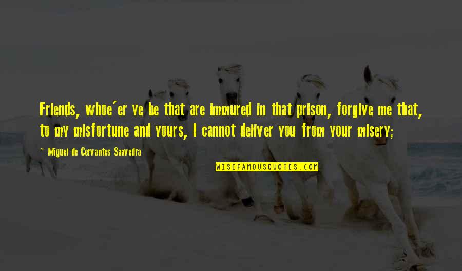 Deliver Me Quotes By Miguel De Cervantes Saavedra: Friends, whoe'er ye be that are immured in Deliver Me Quotes By Miguel De Cervantes Saavedra: Friends, whoe'er ye be that are immured in