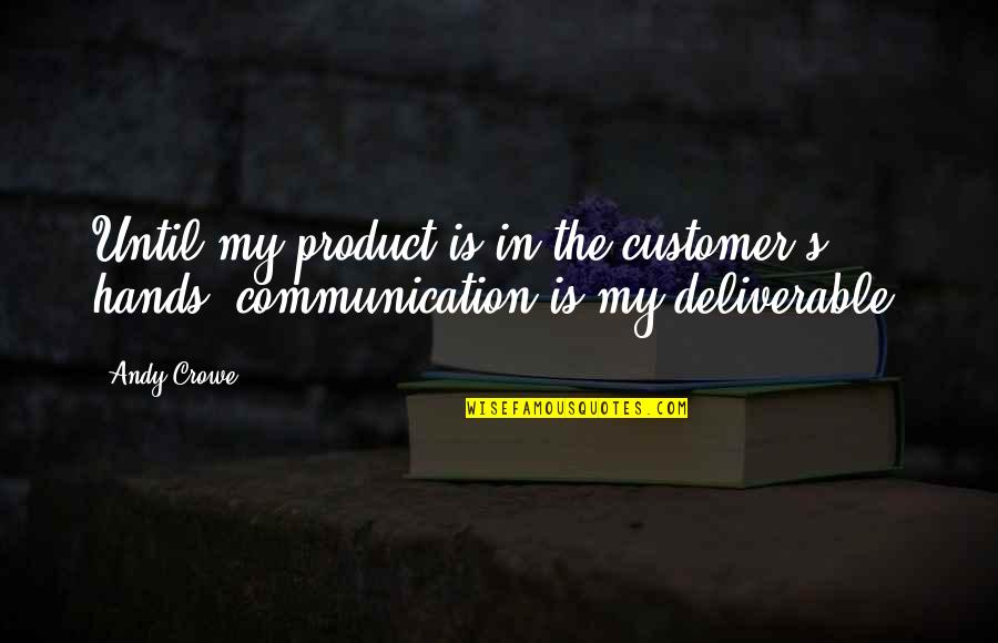 Deliverable Quotes By Andy Crowe: Until my product is in the customer's hands,