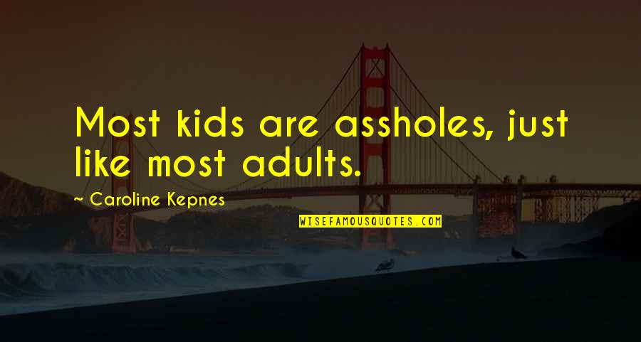 Deliverable Quotes By Caroline Kepnes: Most kids are assholes, just like most adults.