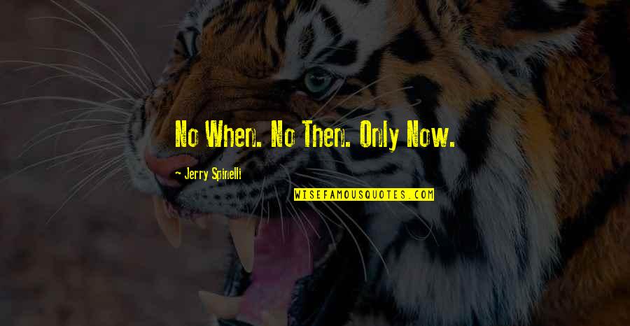 Deliverable Quotes By Jerry Spinelli: No When. No Then. Only Now.