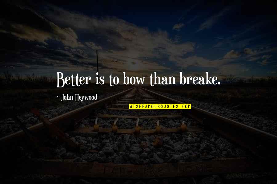 Deliverance Book Quotes By John Heywood: Better is to bow than breake.