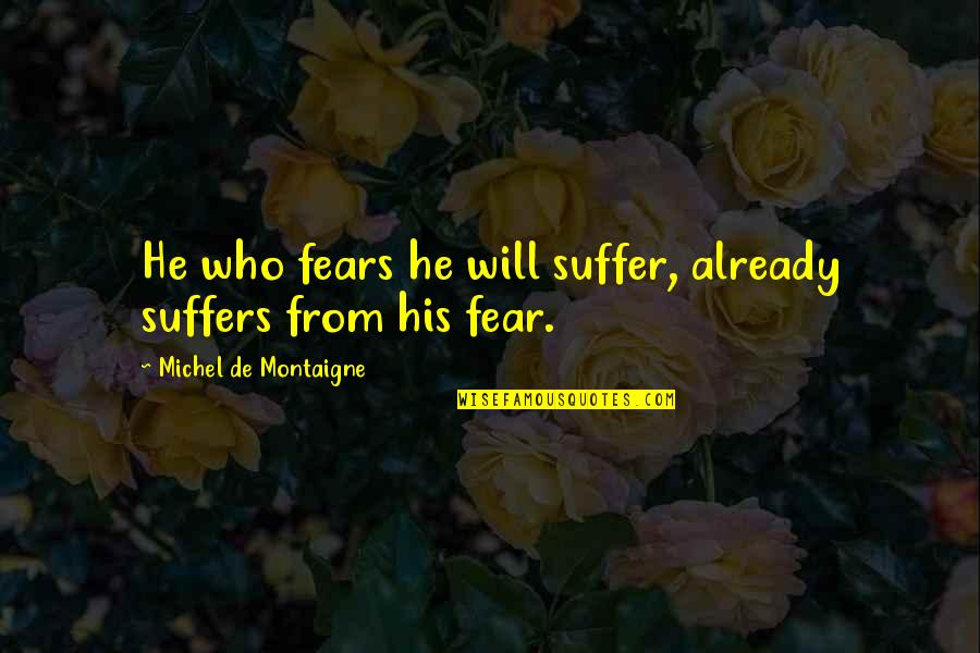 Deliverance James Dickey Quotes By Michel De Montaigne: He who fears he will suffer, already suffers Deliverance James Dickey Quotes By Michel De Montaigne: He who fears he will suffer, already suffers
