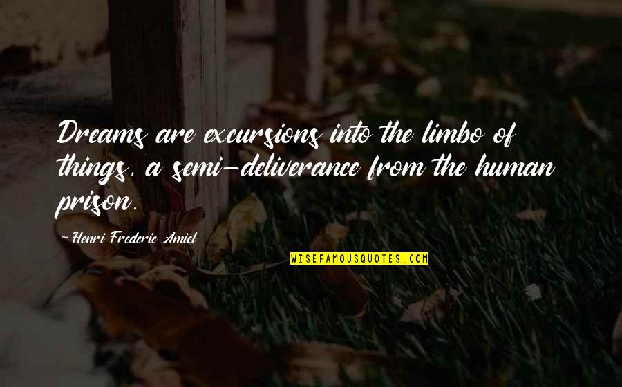 Deliverance Quotes By Henri Frederic Amiel: Dreams are excursions into the limbo of things, Deliverance Quotes By Henri Frederic Amiel: Dreams are excursions into the limbo of things,