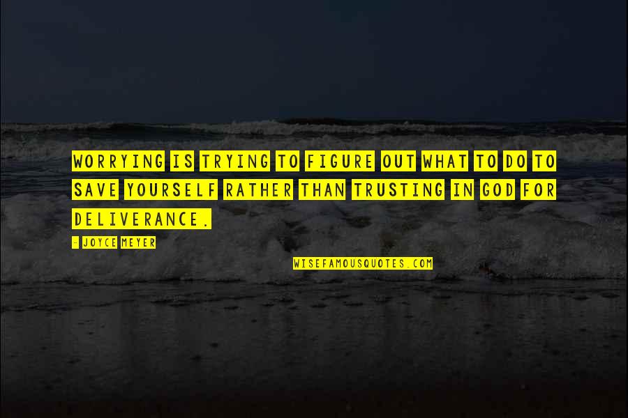 Deliverance Quotes By Joyce Meyer: Worrying is trying to figure out what to Deliverance Quotes By Joyce Meyer: Worrying is trying to figure out what to
