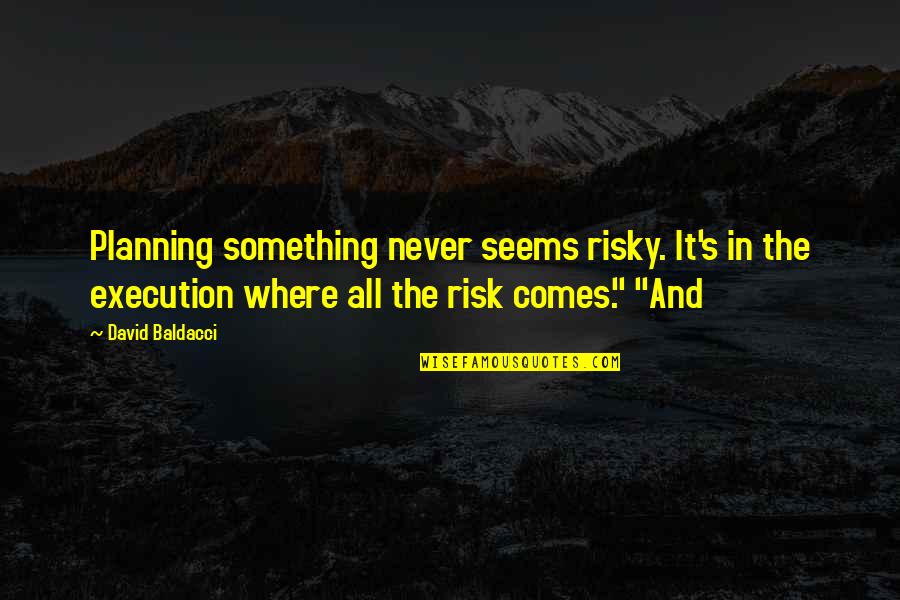 Deliverances Quotes By David Baldacci: Planning something never seems risky. It's in the