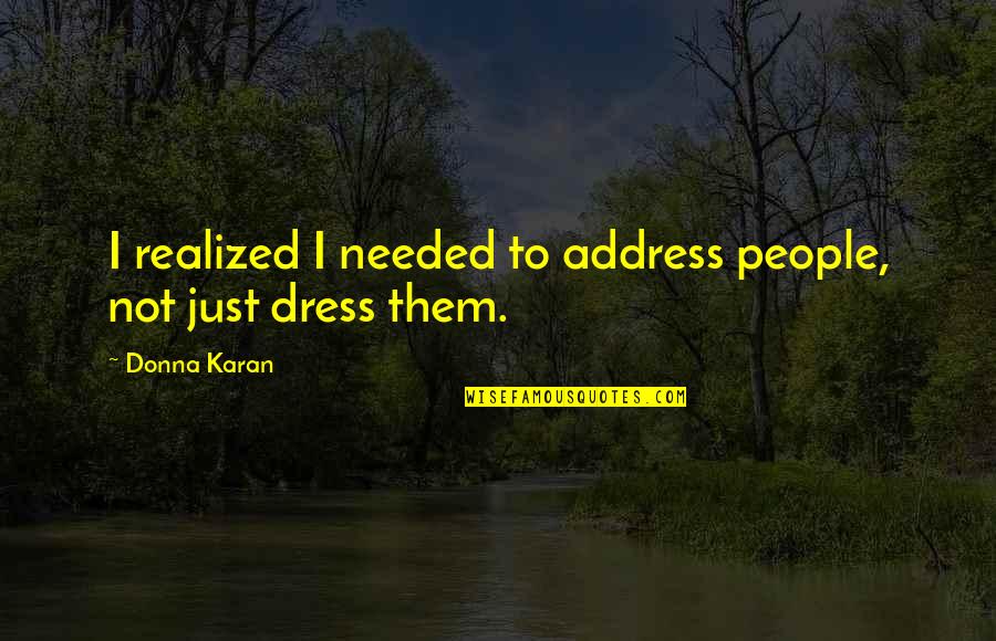 Deliverances Quotes By Donna Karan: I realized I needed to address people, not