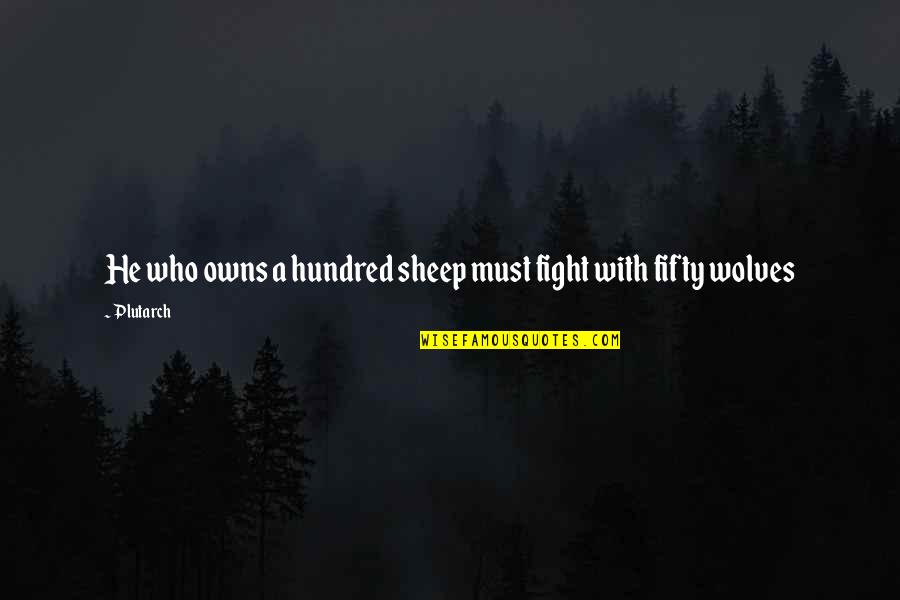 Delivere Quotes By Plutarch: He who owns a hundred sheep must fight