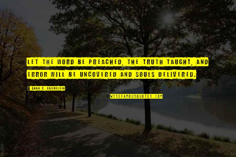Delivered Quotes By Arno C. Gaebelein: Let the Word be preached, the truth taught,