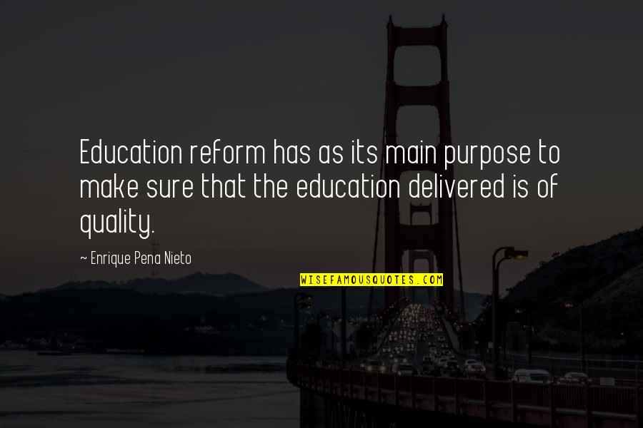 Delivered Quotes By Enrique Pena Nieto: Education reform has as its main purpose to