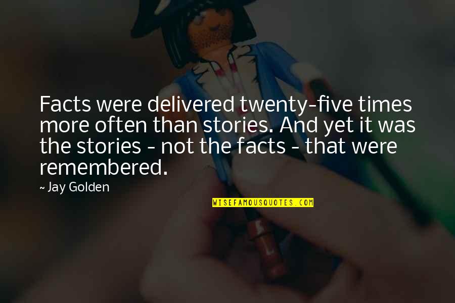 Delivered Quotes By Jay Golden: Facts were delivered twenty-five times more often than
