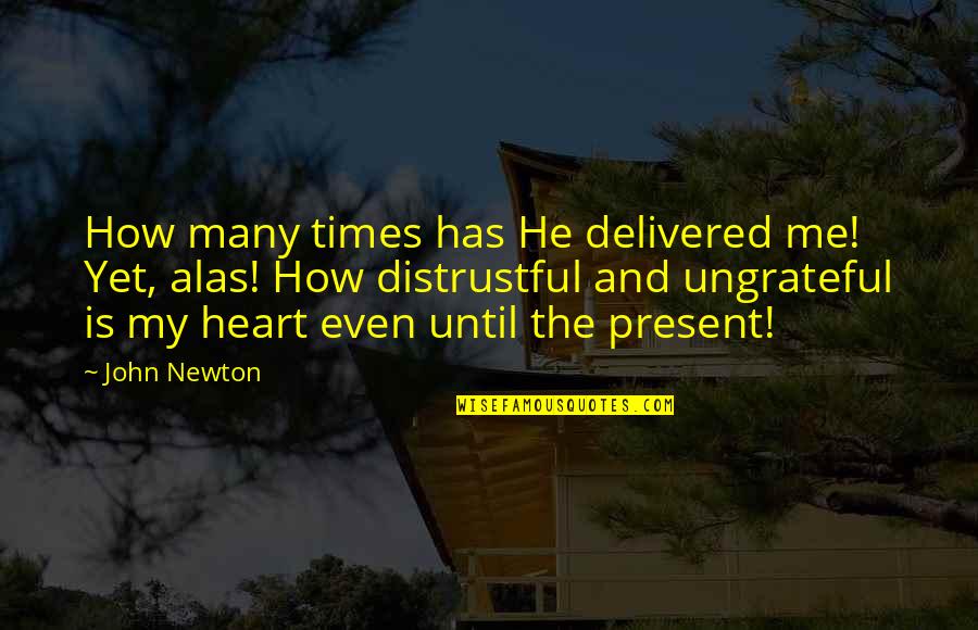 Delivered Quotes By John Newton: How many times has He delivered me! Yet,