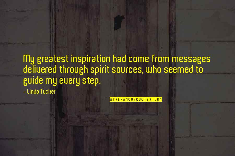Delivered Quotes By Linda Tucker: My greatest inspiration had come from messages delivered